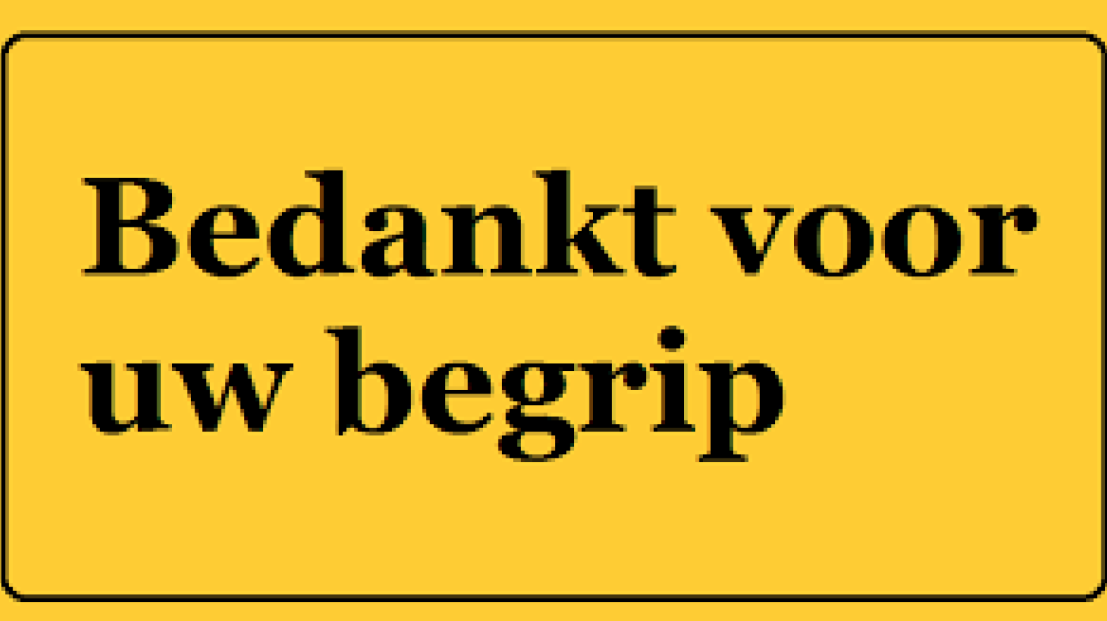 Bedankt voor uw begrip